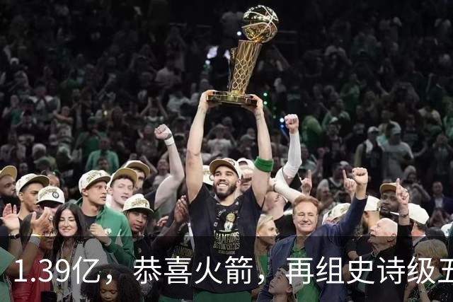 1.39亿，恭喜火箭，再组史诗级五巨头豪阵，西部是真没对手了